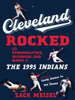 Cleveland Rocked: the Personalities, Sluggers, and Magic of the 1995 Indians